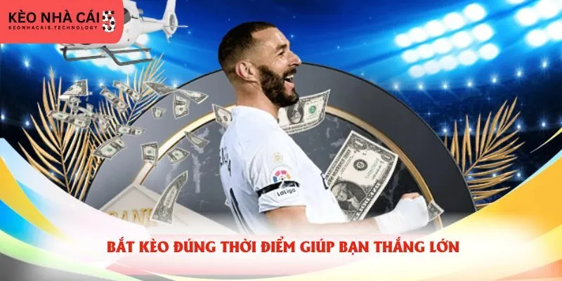 Bắt kèo đúng thời điểm giúp bạn thắng lớn