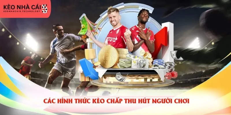 Các hình thức kèo chấp thu hút người chơi