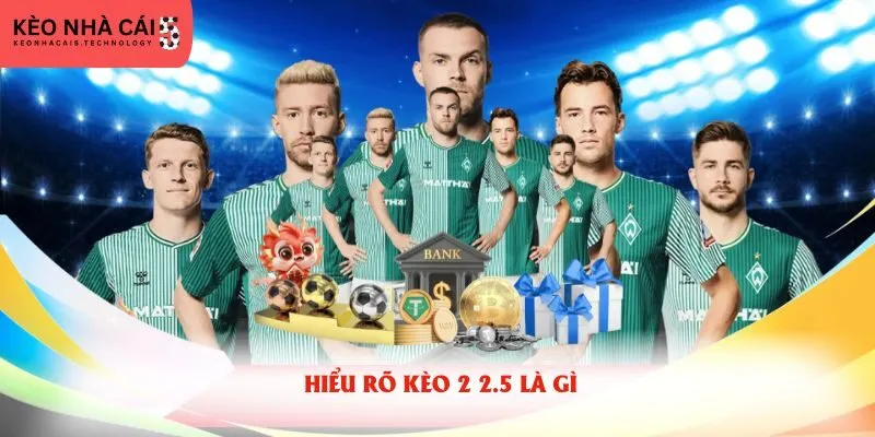 Hiểu rõ kèo 2 2.5 là gì